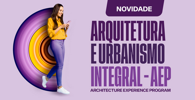 Architecture Experience Program (AEP) é uma via de acesso aos alunos que querem aprender mais sobre as tendências de mercado e desenvolver atitudes empreendedoras por meio de práticas reais no contraturno